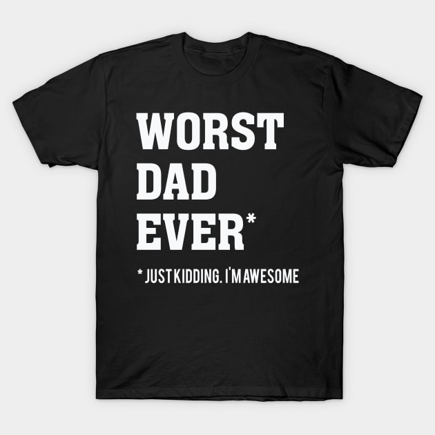 Worst Dad Ever – Just Kidding I’m Awesome T-Shirt by nobletory